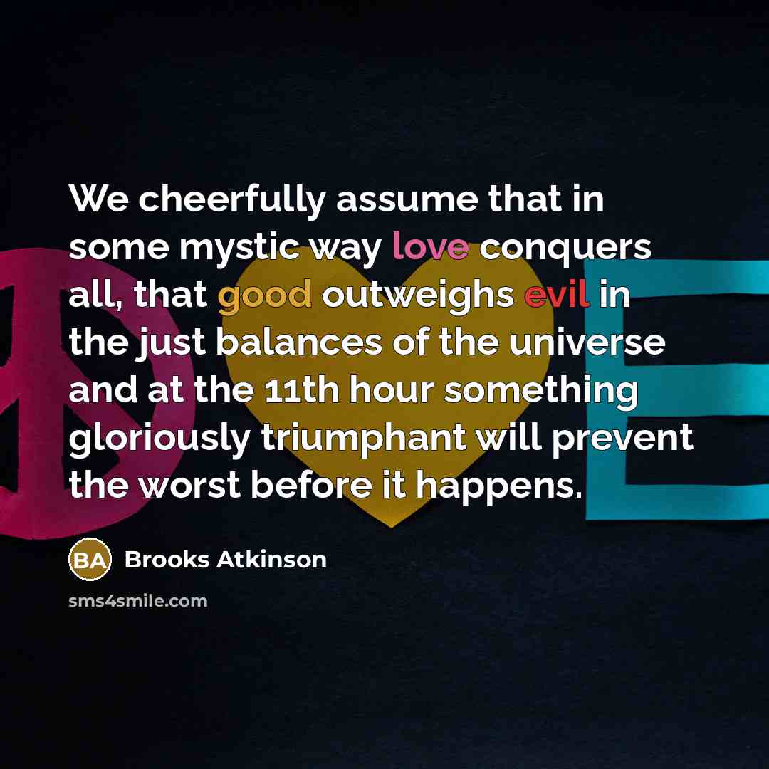 “We cheerfully assume that in some mystic way love conquers…” quote by Brooks Atkinson
