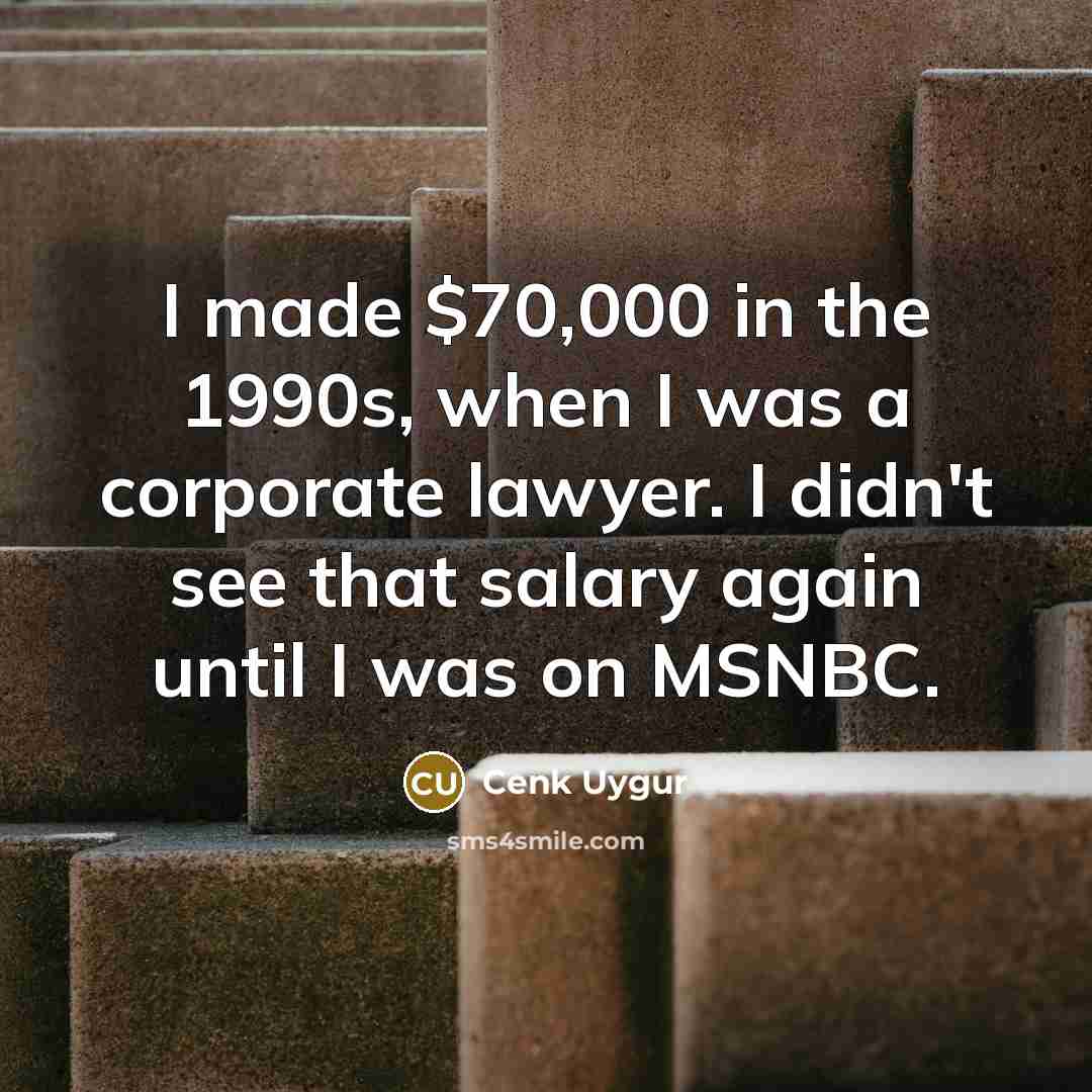 “I made $70,000 in the 1990s, when I was a…” quote by Cenk Uygur