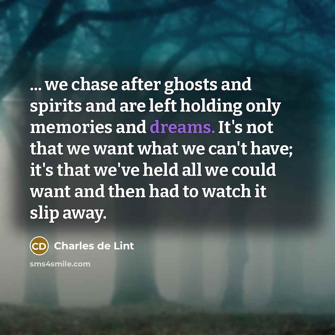 “... we chase after ghosts and spirits and are left…” quote by Charles de Lint