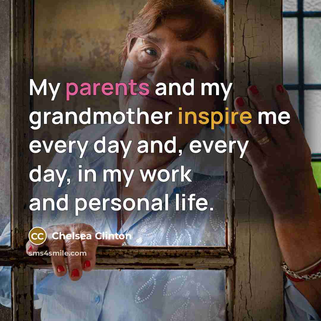“My parents and my grandmother inspire me every day and,…” quote by Chelsea Clinton