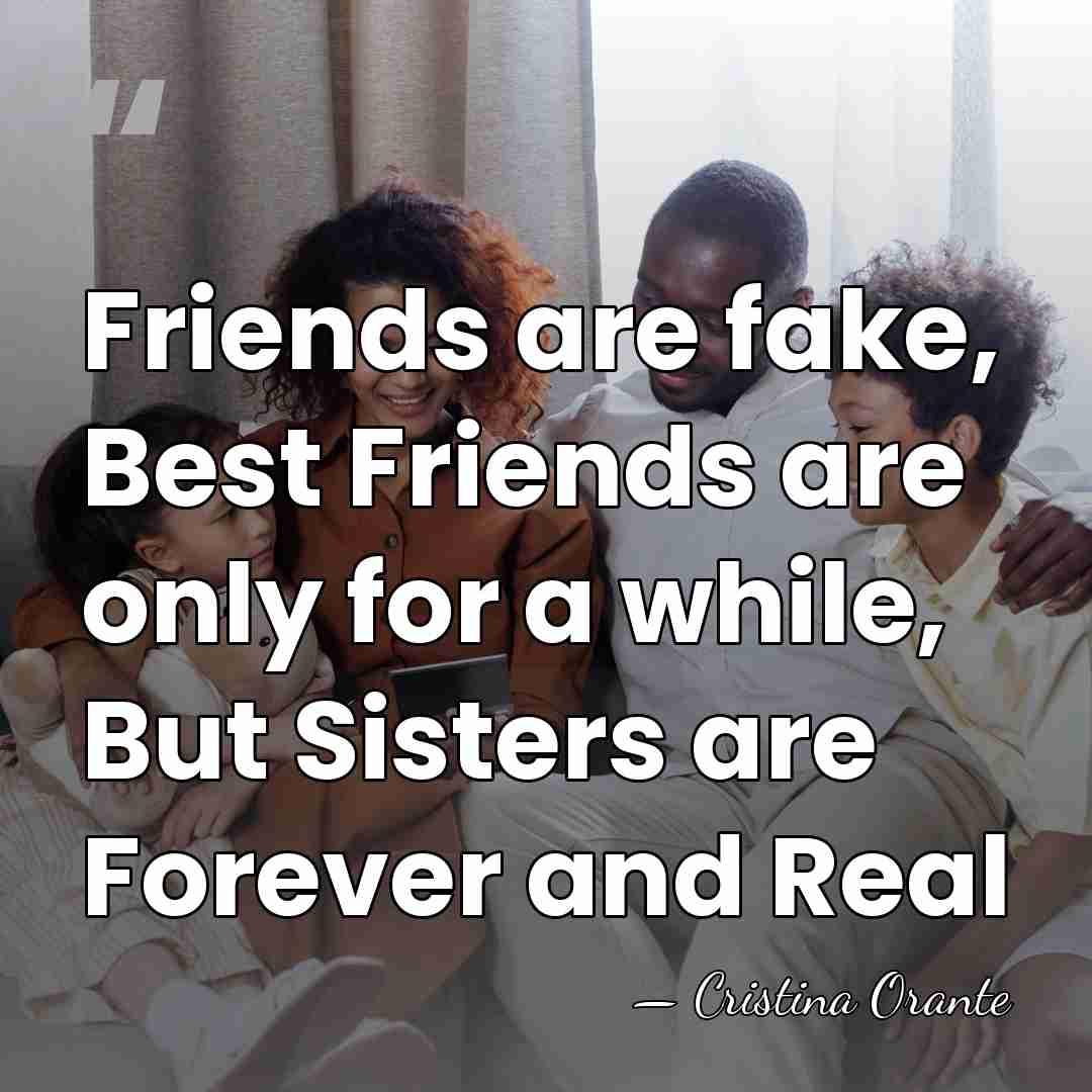 Friends are fake, Best Friends are only for a while, But Sisters&hellip; - Cristina Orante