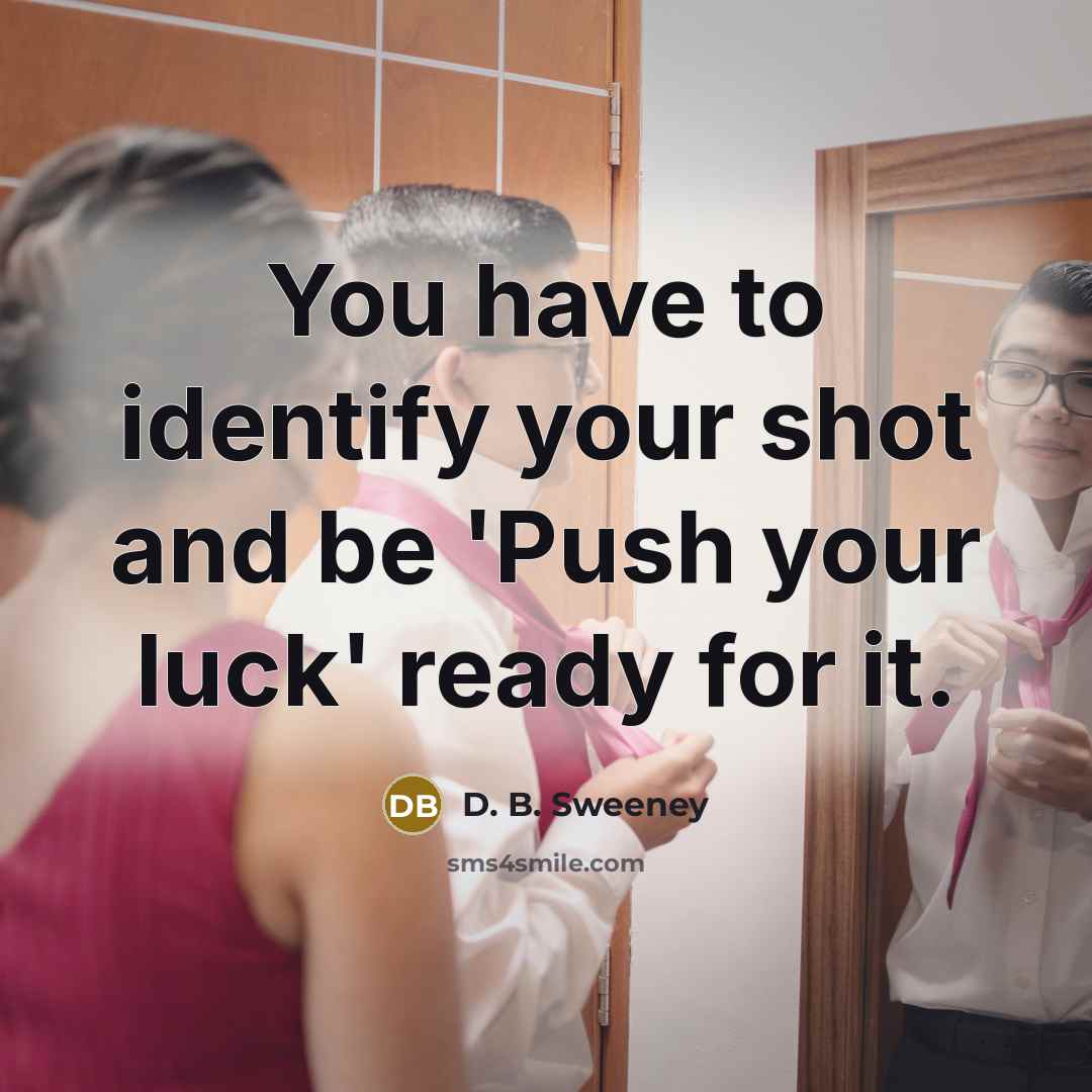 “You have to identify your shot and be 'Push your…” quote by D. B. Sweeney