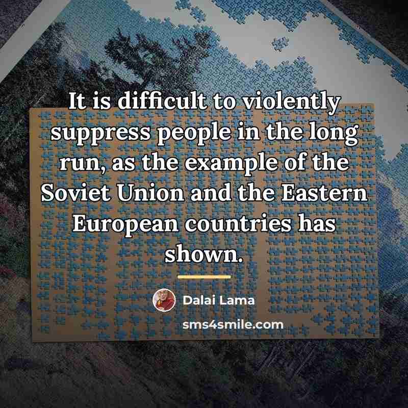 “It is difficult to violently suppress people in the long…” quote by Dalai Lama