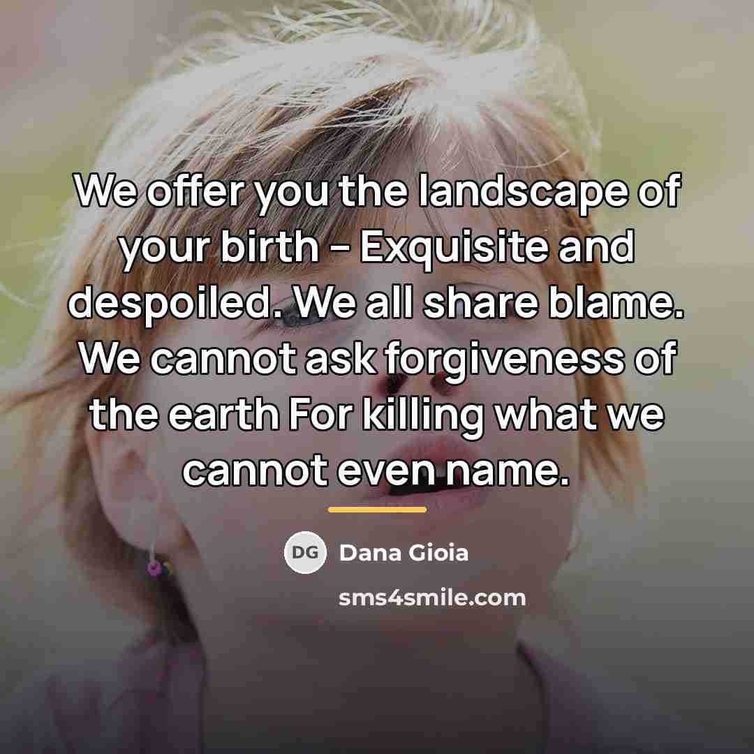 “We offer you the landscape of your birth -- Exquisite…” quote by Dana Gioia