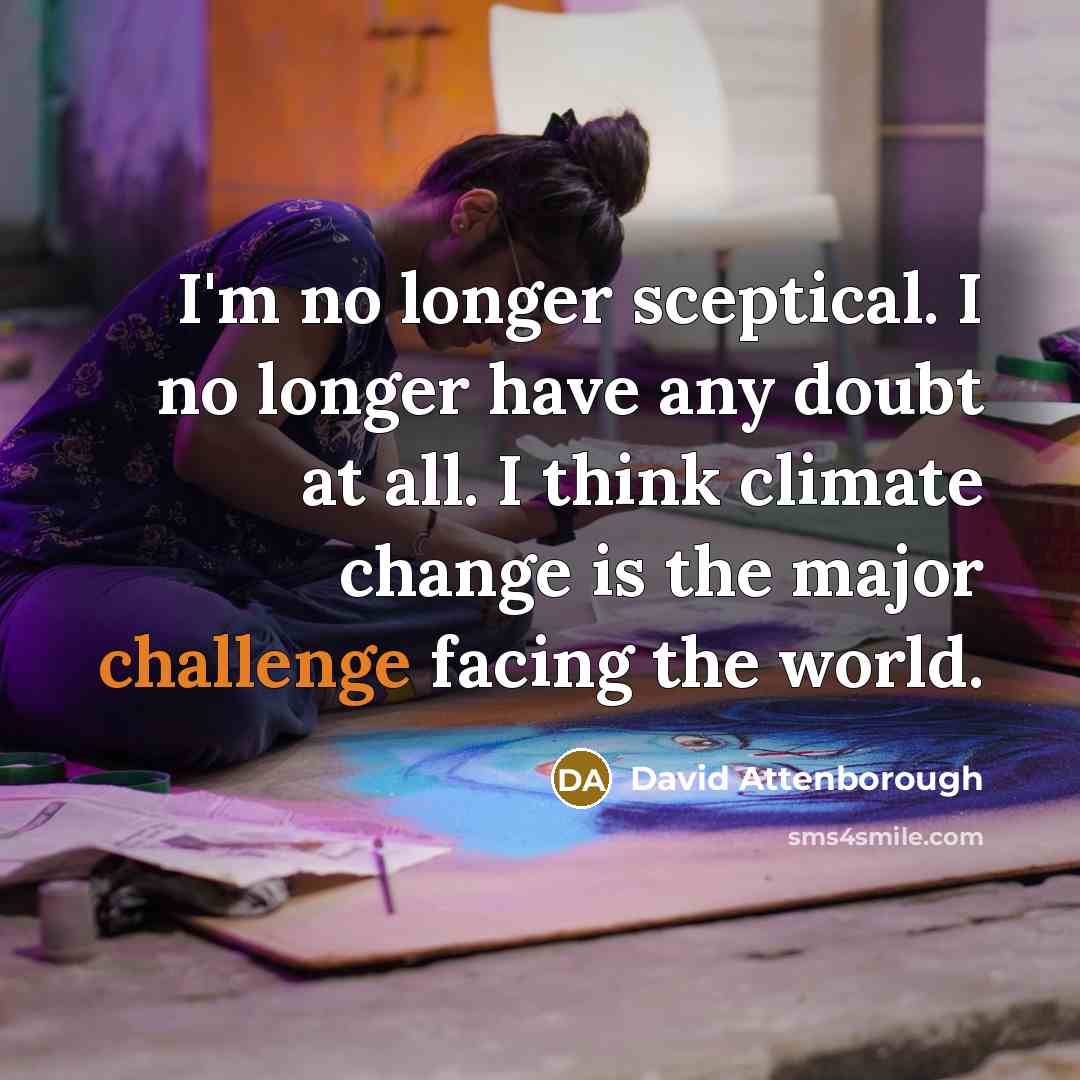 “I'm no longer sceptical. I no longer have any doubt…” quote by David Attenborough