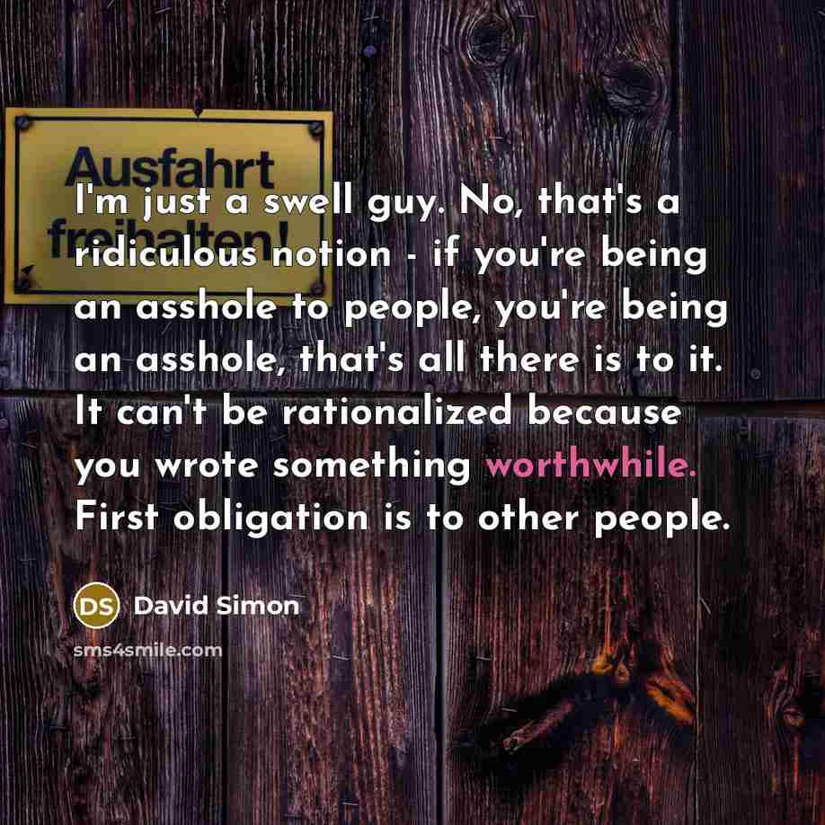 “I'm just a swell guy. No, that's a ridiculous notion…” quote by David Simon