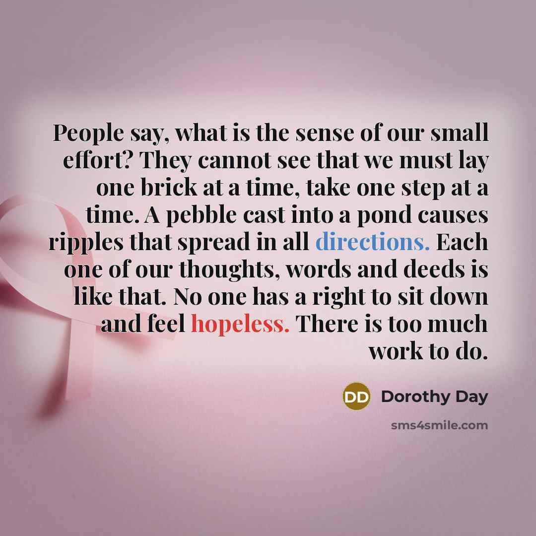 “People say, what is the sense of our small effort?…” quote by Dorothy Day