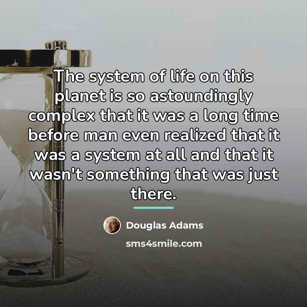 “The system of life on this planet is so astoundingly…” quote by Douglas Adams