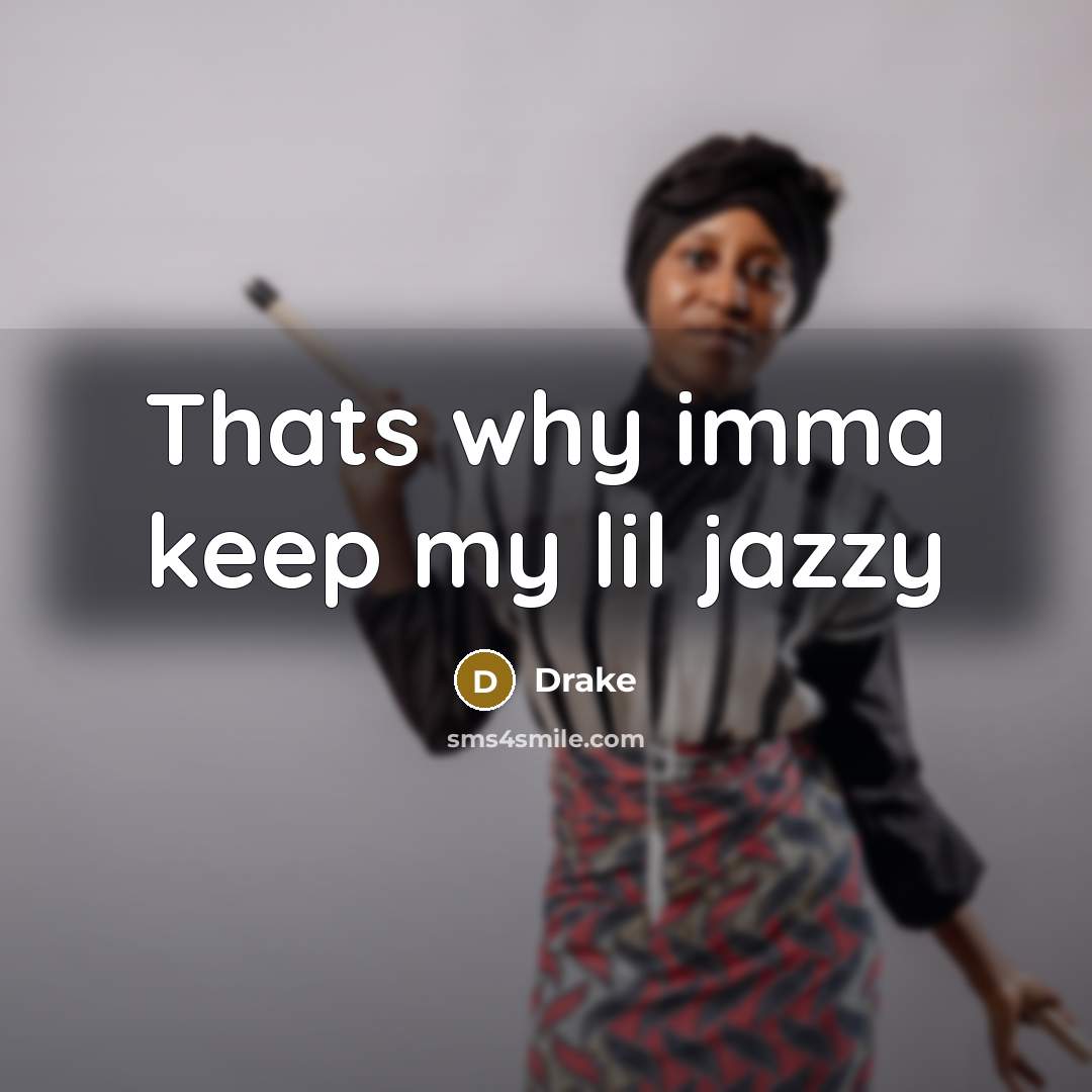 “Thats why imma keep my lil jazzy” quote by Drake
