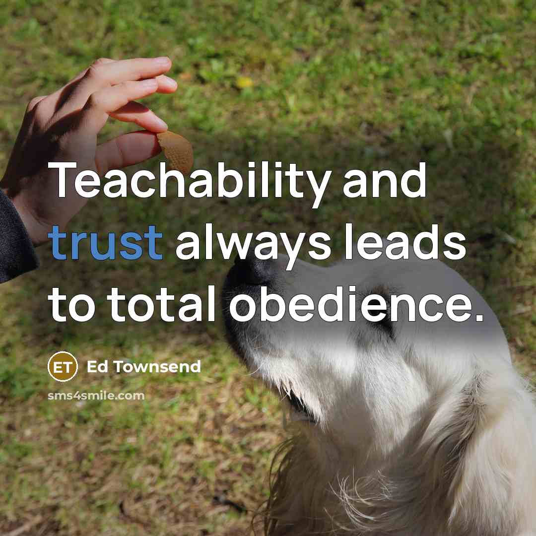 “Teachability and trust always leads to total obedience.…” quote by Ed Townsend
