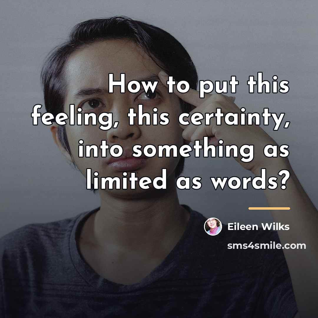 “How to put this feeling, this certainty, into something as…” quote by Eileen Wilks
