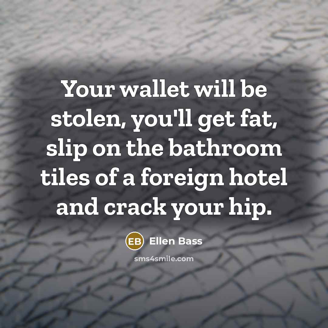 “Your wallet will be stolen, you'll get fat, slip on…” quote by Ellen Bass