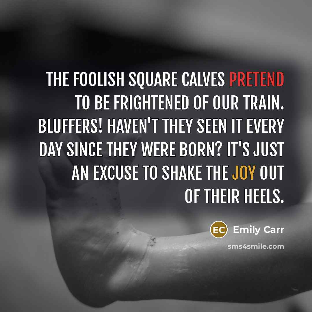 “The foolish square calves pretend to be frightened of our…” quote by Emily Carr