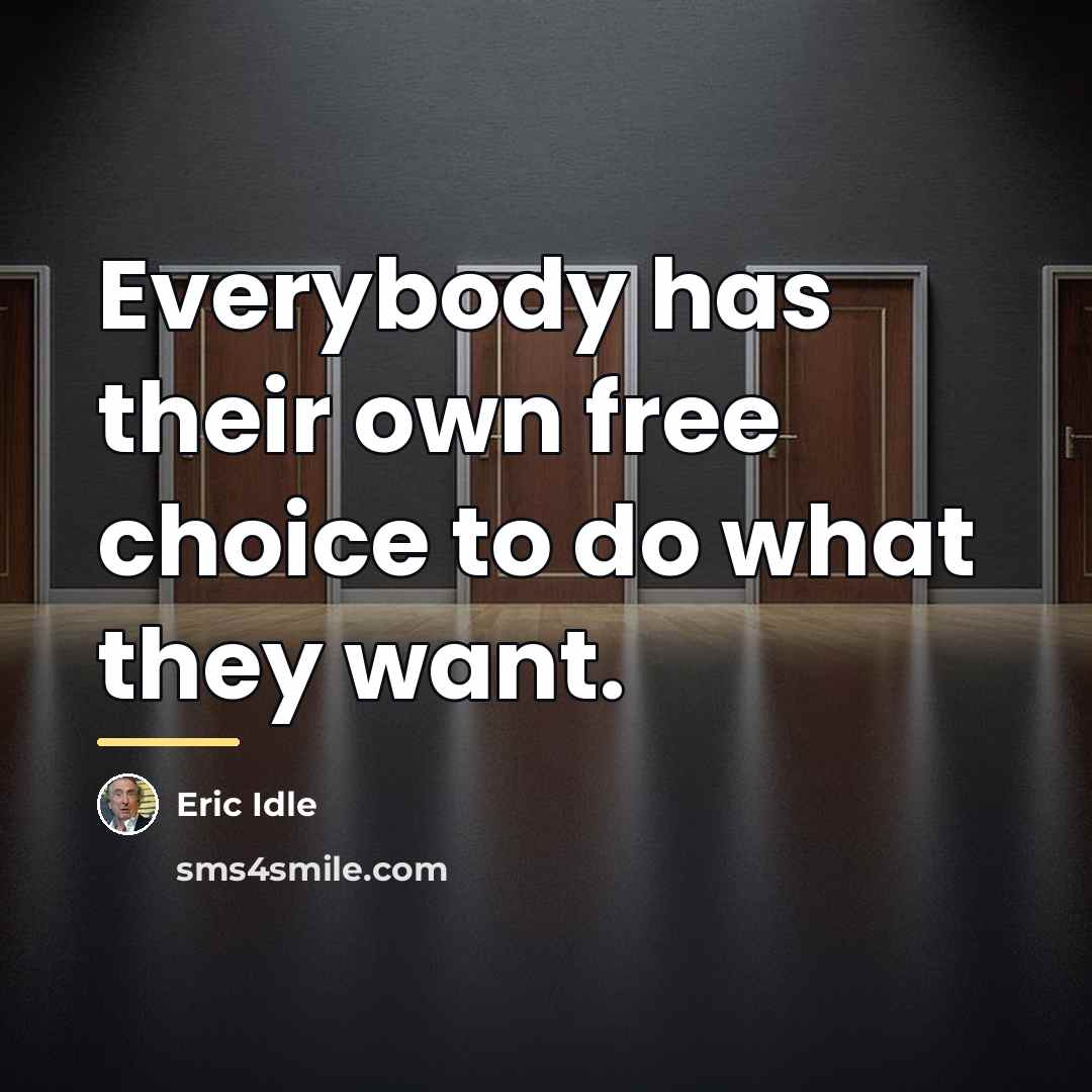 “Everybody has their own free choice to do what they…” quote by Eric Idle