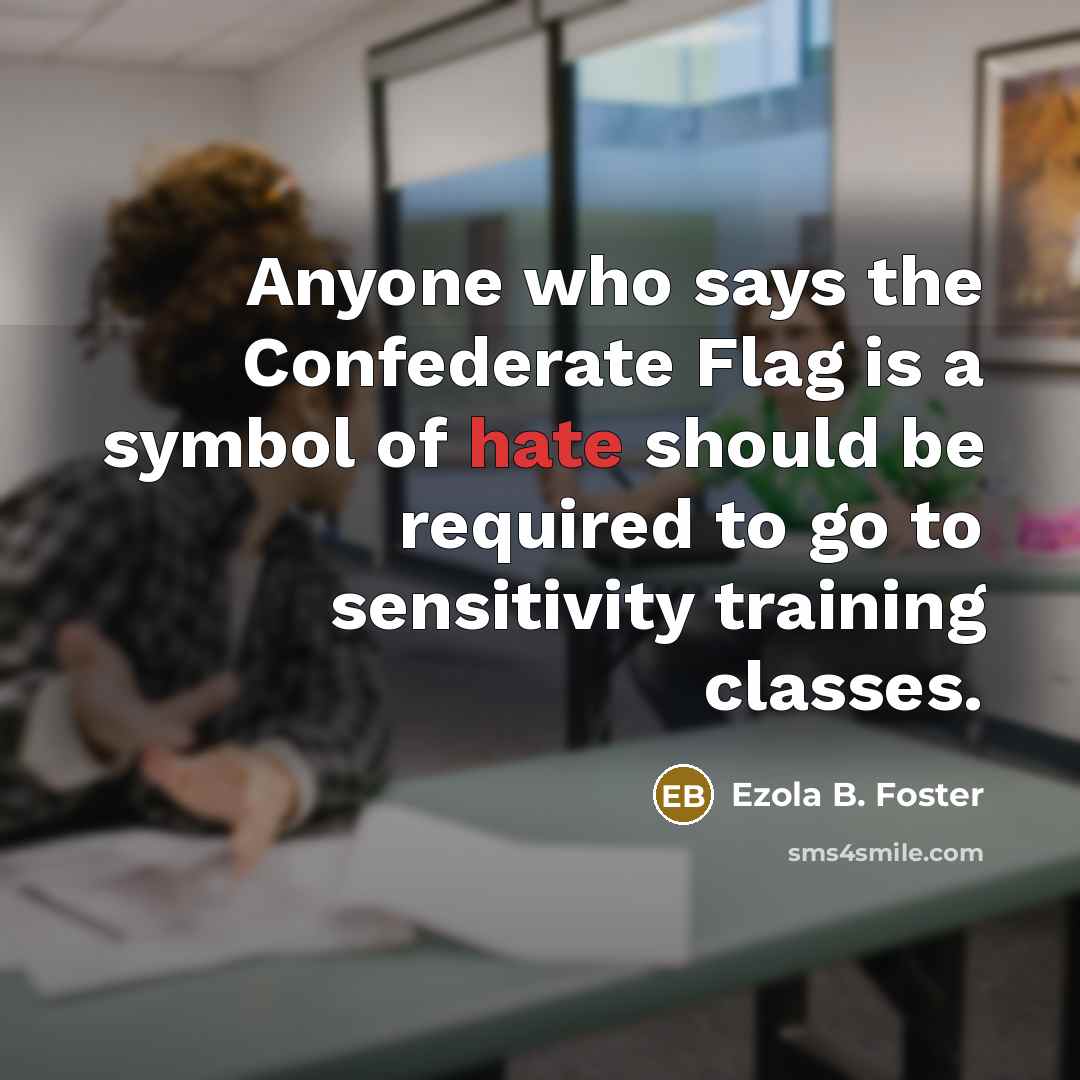 “Anyone who says the Confederate Flag is a symbol of…” quote by Ezola B. Foster
