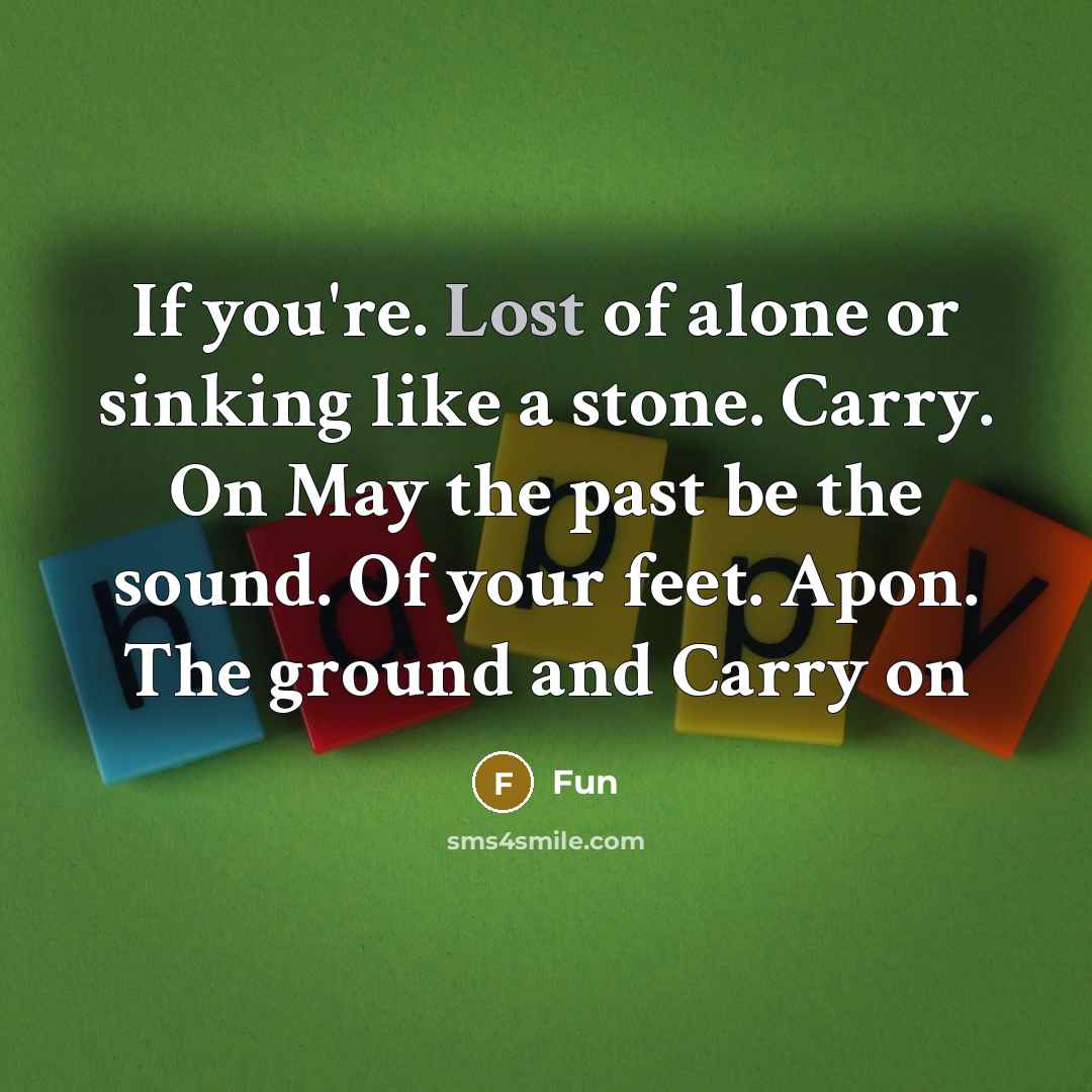 “If you're. Lost of alone or sinking like a stone. Carry. On May the past be the sound. Of your feet. Apon. The ground and Carry on” quote by Fun