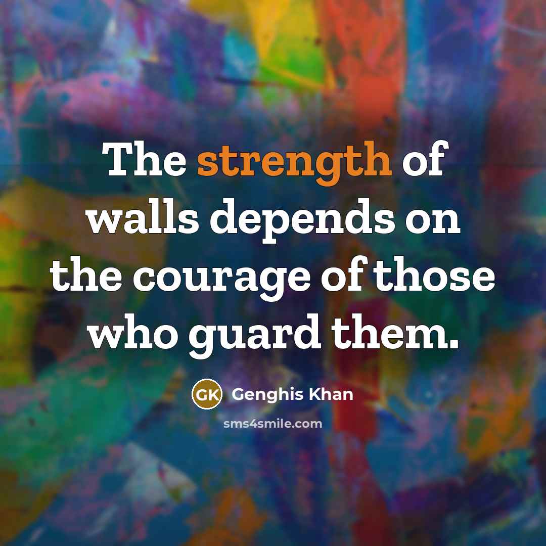“The strength of walls depends on the courage of those…” quote by Genghis Khan