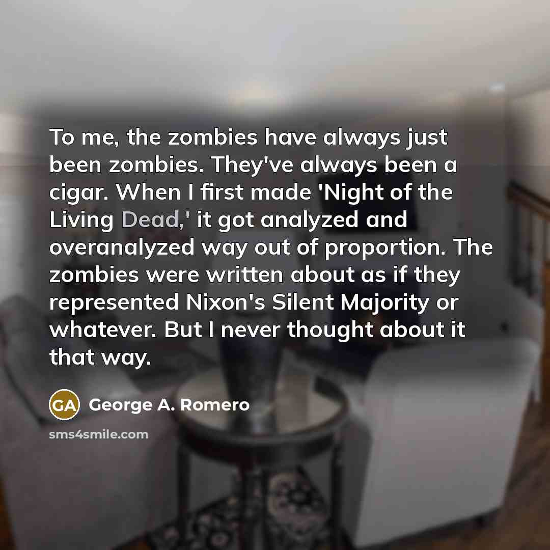 “To me, the zombies have always just been zombies. They've…” quote by George A. Romero