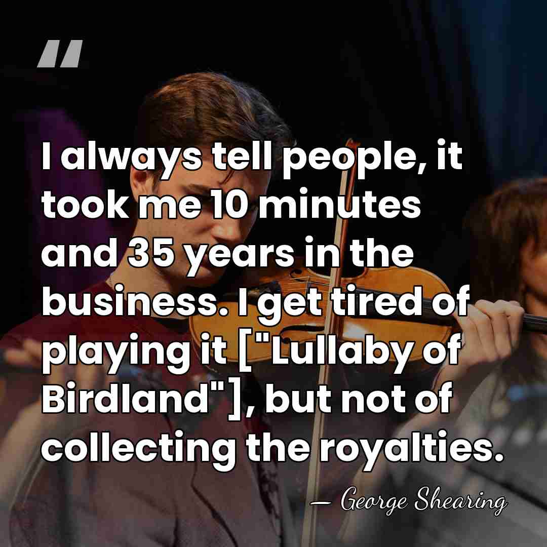 I always tell people, it took me 10 minutes and 35 years&hellip; - George Shearing