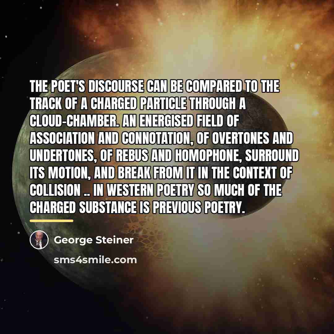 “The poet's discourse can be compared to the track of…” quote by George Steiner