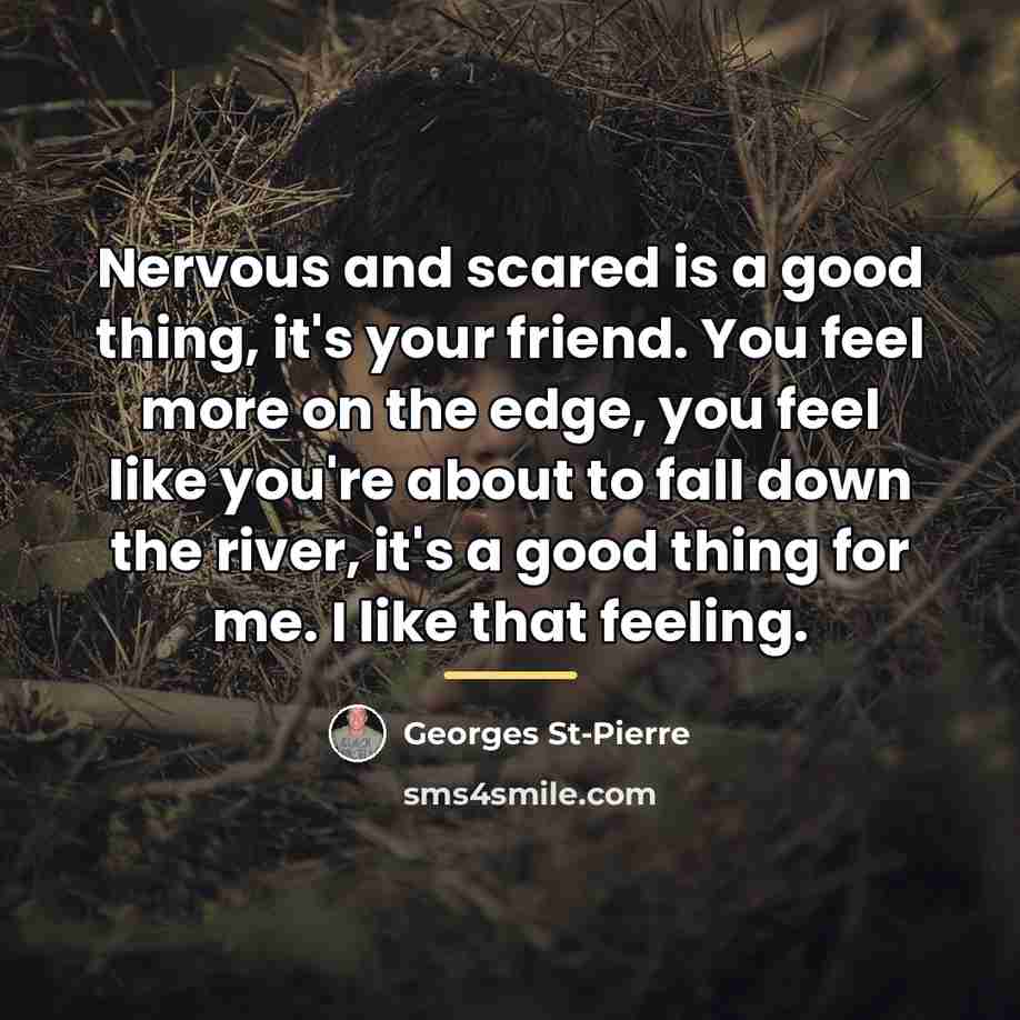 “Nervous and scared is a good thing, it's your friend.…” quote by Georges St-Pierre