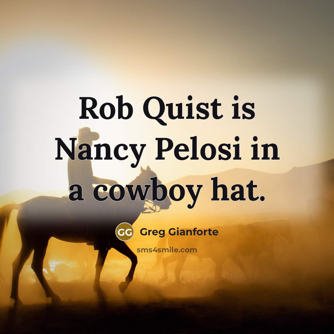“Rob Quist is Nancy Pelosi in a cowboy hat.…” quote by Greg Gianforte