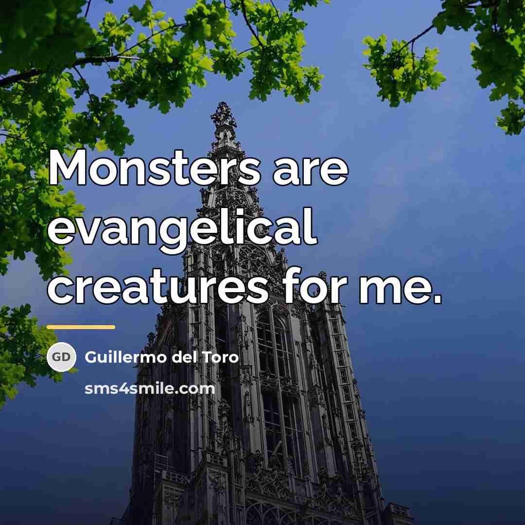 “Monsters are evangelical creatures for me.…” quote by Guillermo del Toro