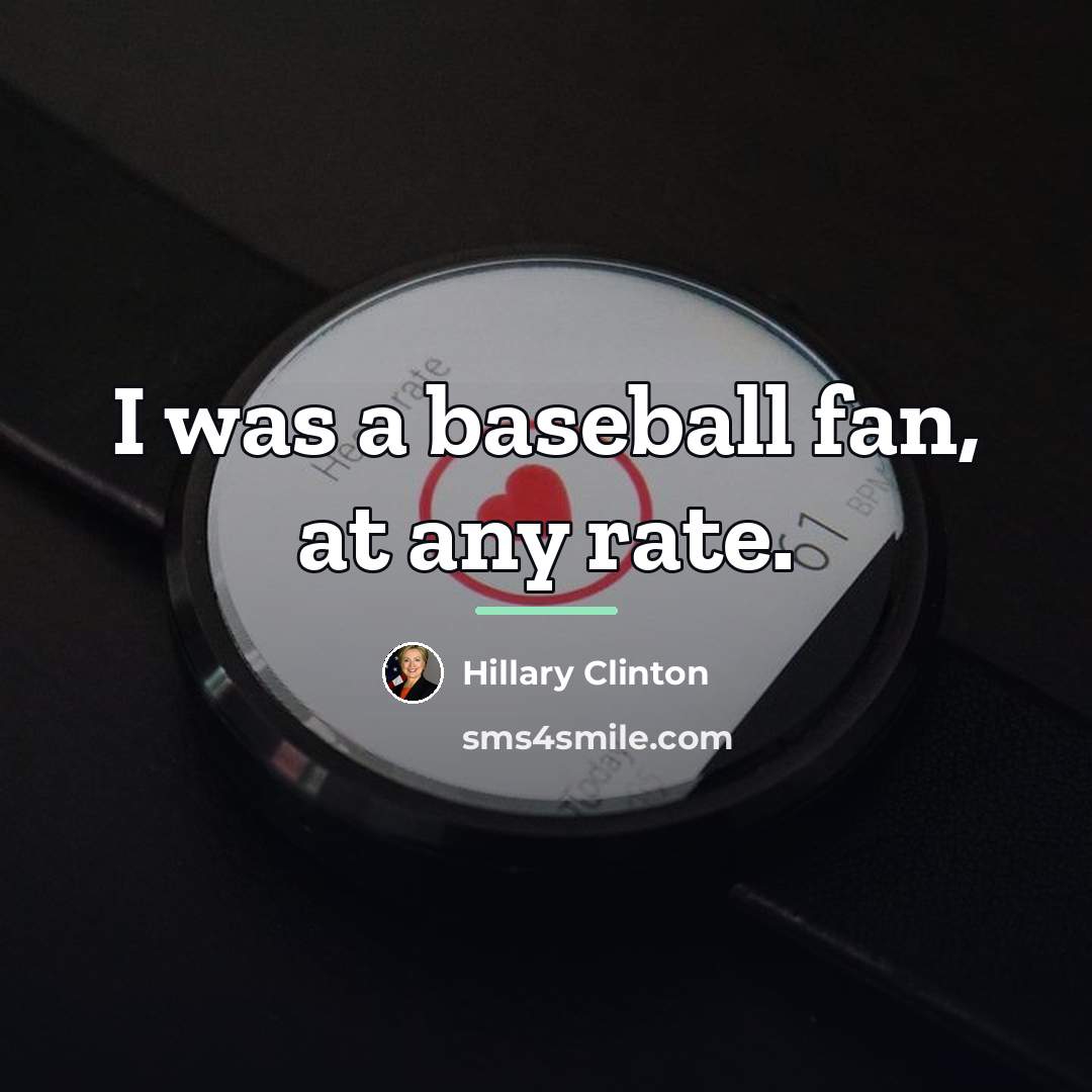 “I was a baseball fan, at any rate.…” quote by Hillary Clinton