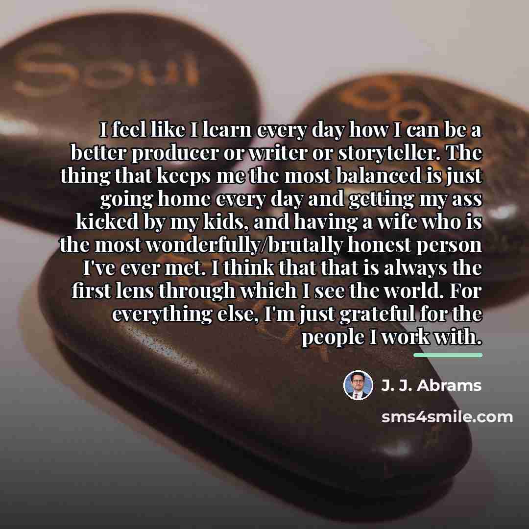 “I feel like I learn every day how I can…” quote by J. J. Abrams