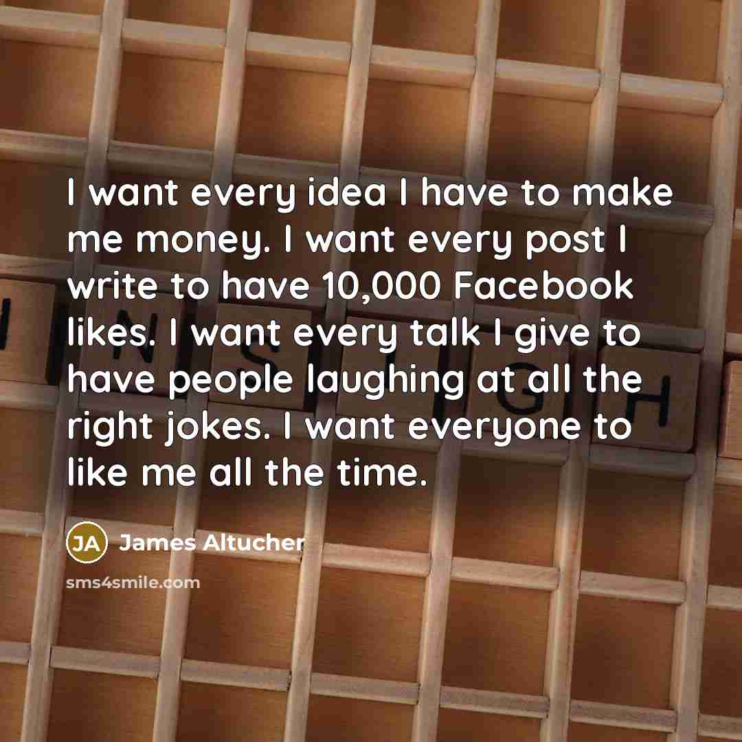 “I want every idea I have to make me money.…” quote by James Altucher
