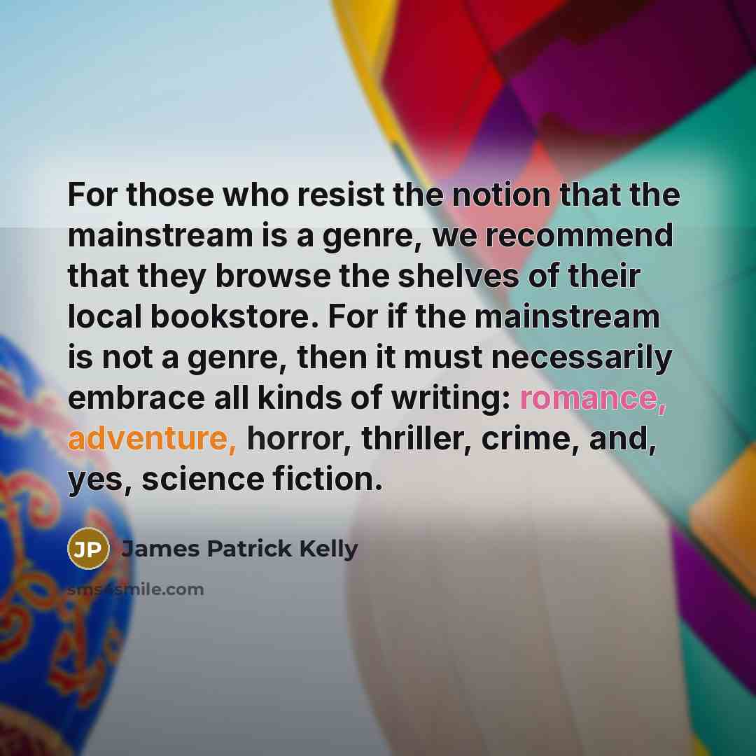 “For those who resist the notion that the mainstream is…” quote by James Patrick Kelly