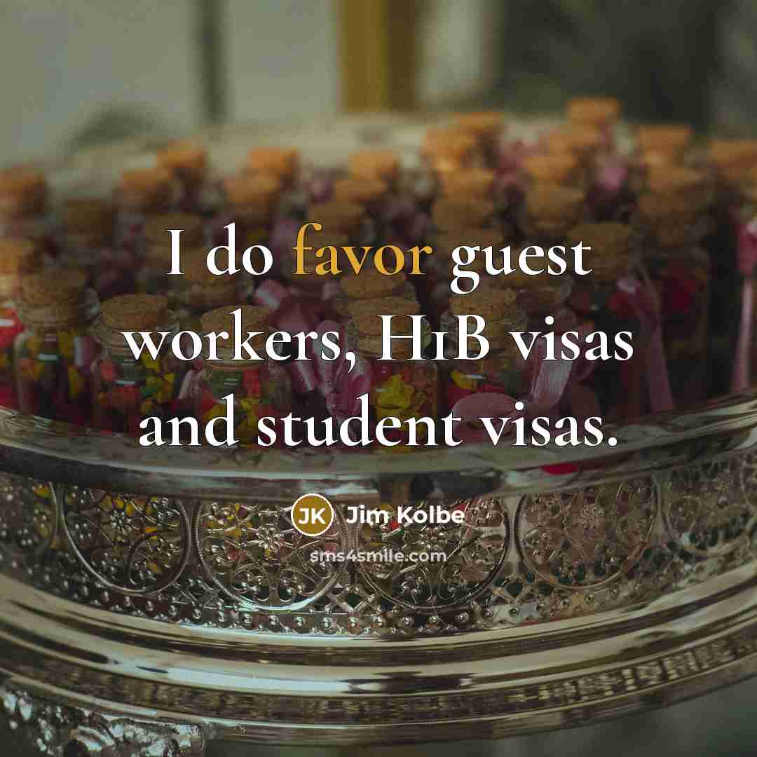 “I do favor guest workers, H1B visas and student visas.…” quote by Jim Kolbe