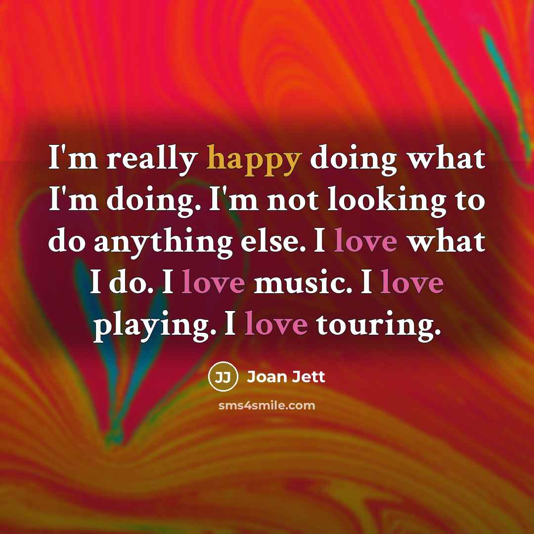 “I'm really happy doing what I'm doing. I'm not looking…” quote by Joan Jett