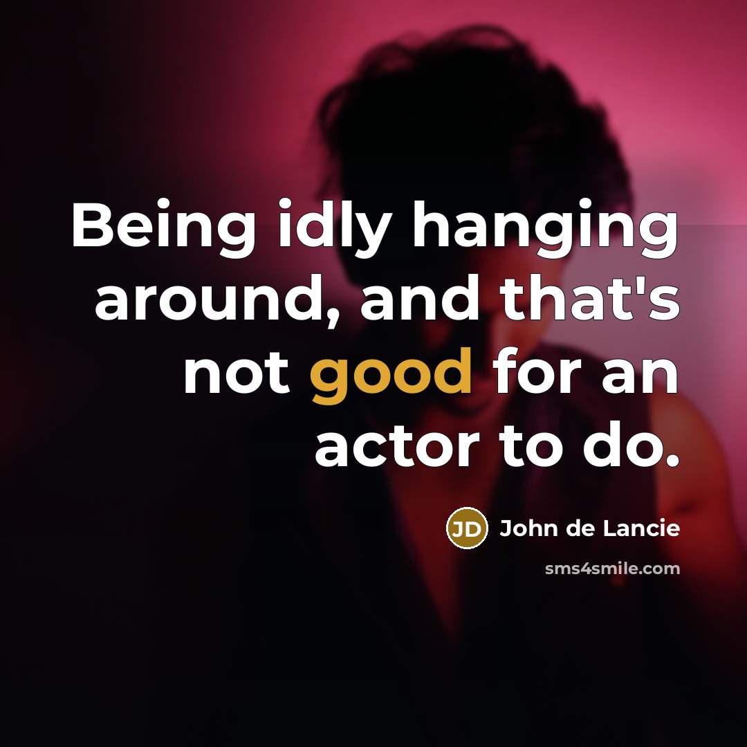 “Being idly hanging around, and that's not good for an…” quote by John de Lancie