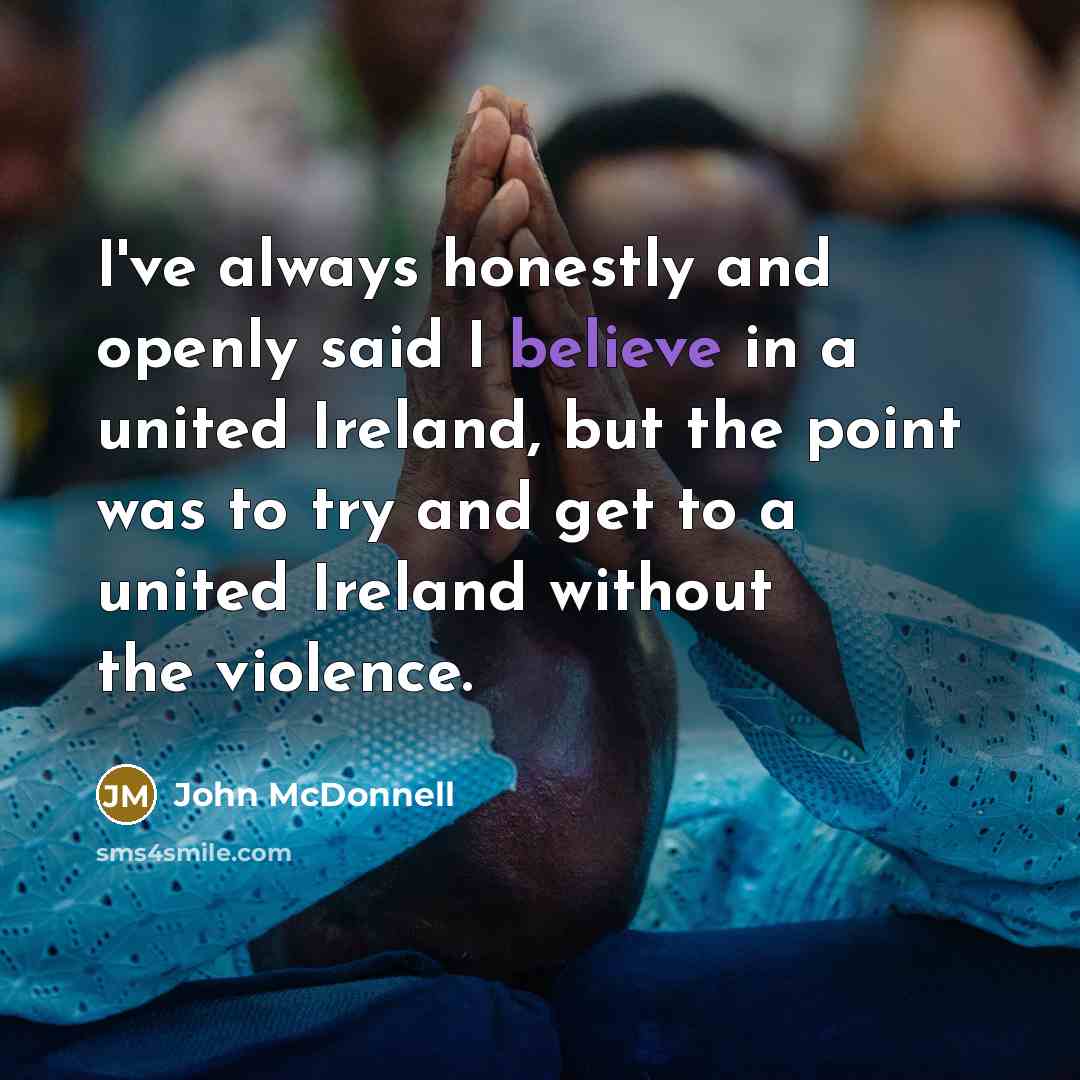 “I've always honestly and openly said I believe in a…” quote by John McDonnell