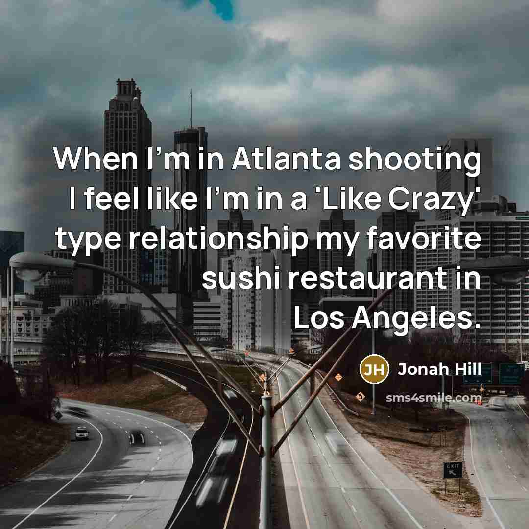 “When I'm in Atlanta shooting I feel like I'm in…” quote by Jonah Hill