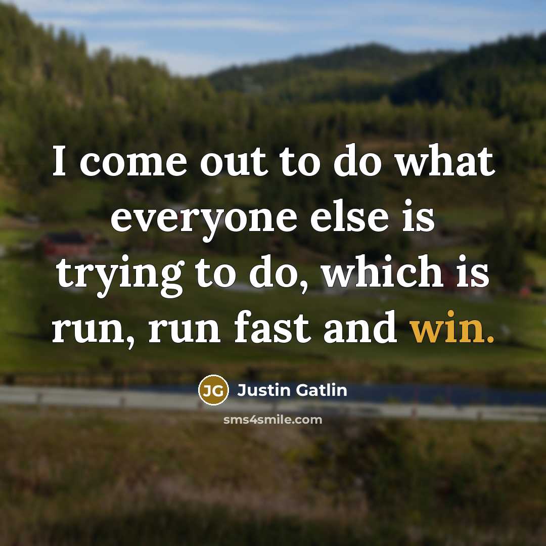“I come out to do what everyone else is trying…” quote by Justin Gatlin