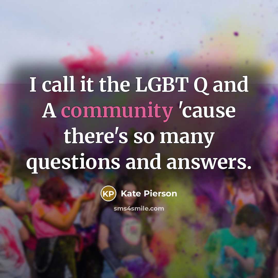 “I call it the LGBT Q and A community 'cause…” quote by Kate Pierson