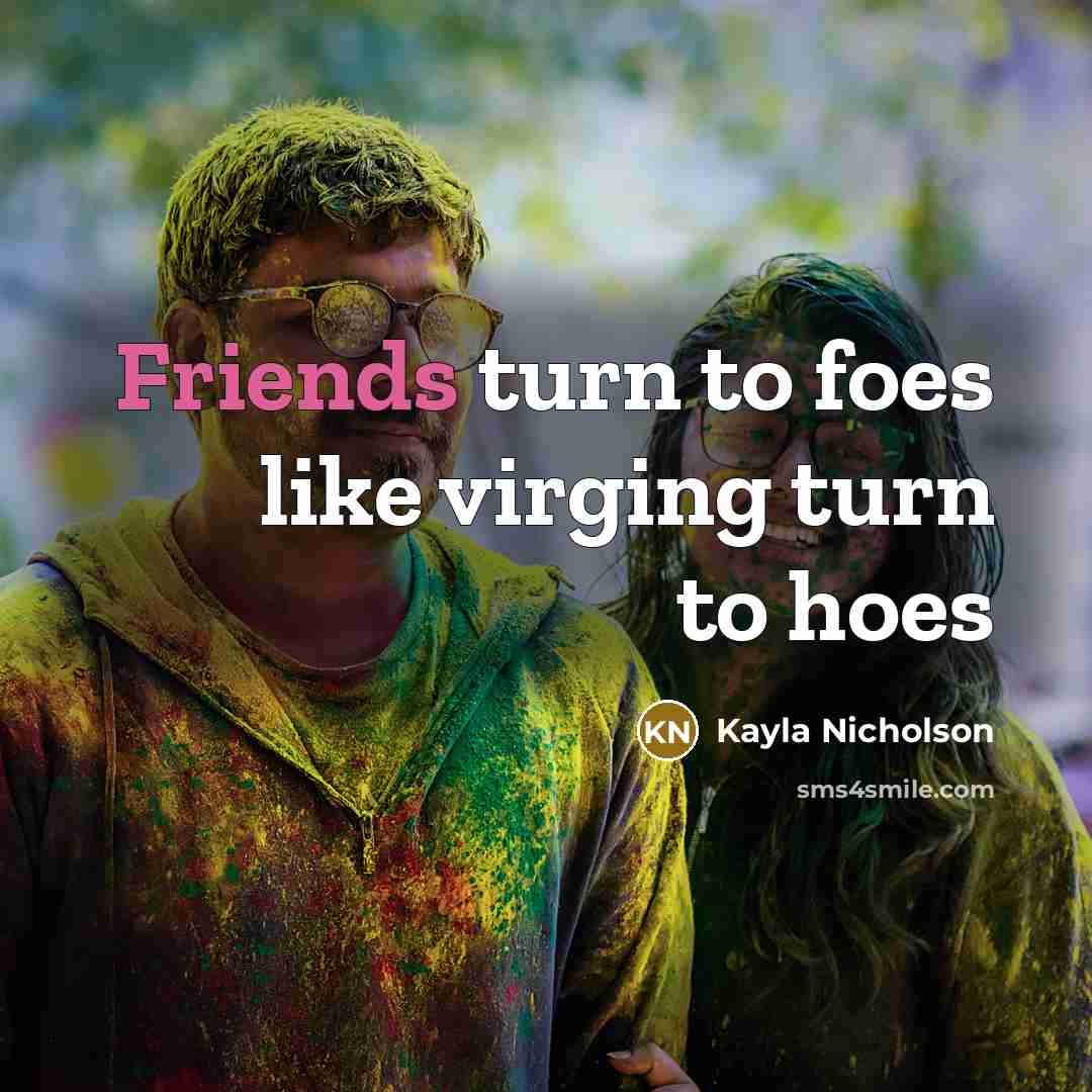 “Friends turn to foes like virging turn to hoes” quote by Kayla Nicholson