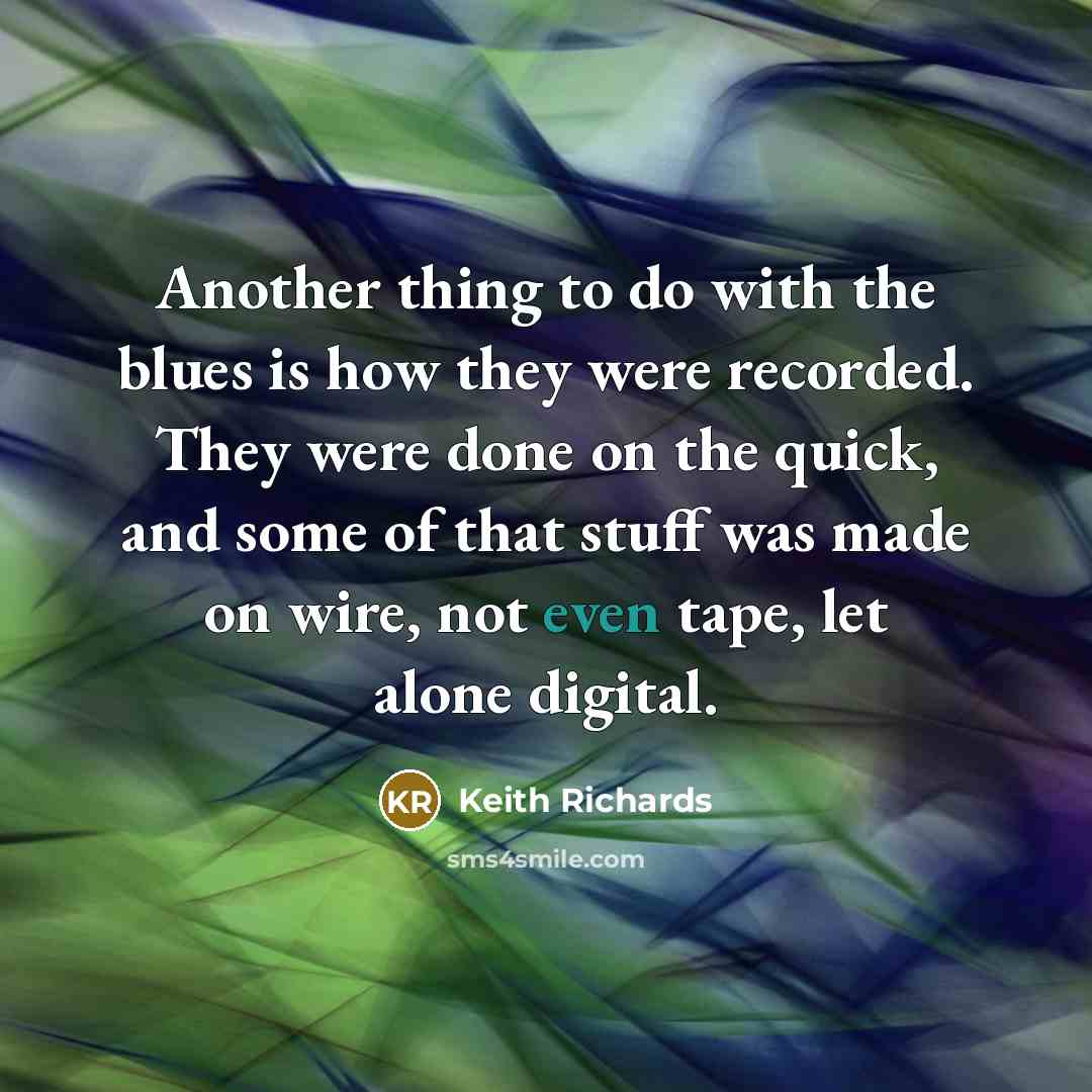 “Another thing to do with the blues is how they…” quote by Keith Richards