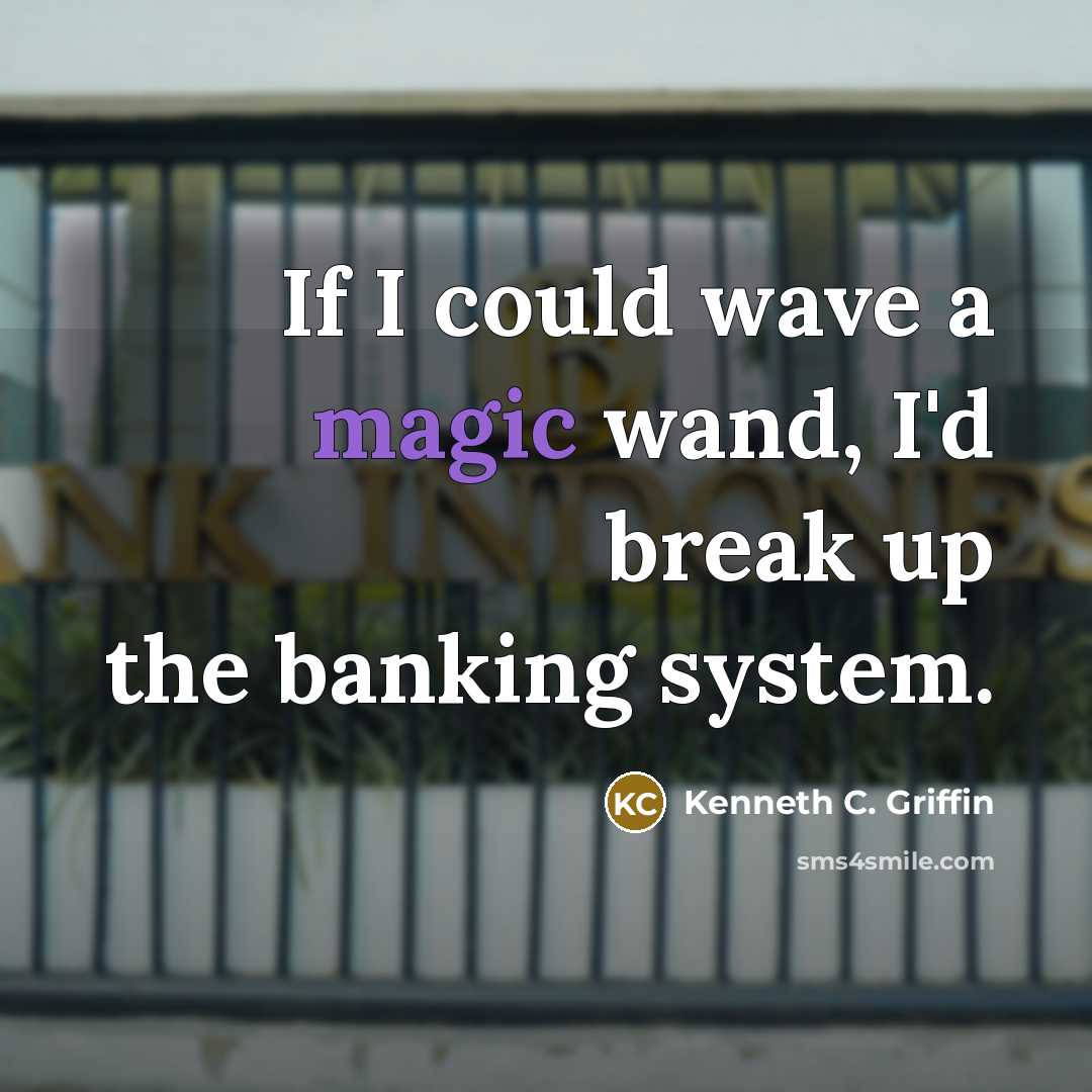 “If I could wave a magic wand, I'd break up…” quote by Kenneth C. Griffin