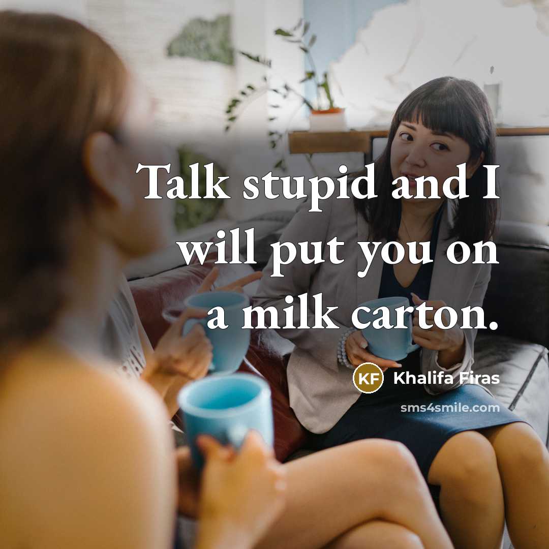 “Talk stupid and I will put you on a milk carton.” quote by Khalifa Firas