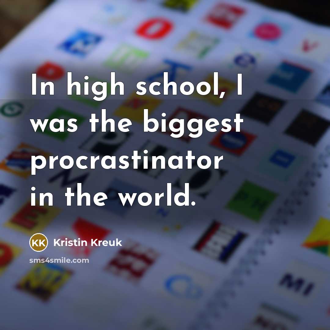 “In high school, I was the biggest procrastinator in the…” quote by Kristin Kreuk