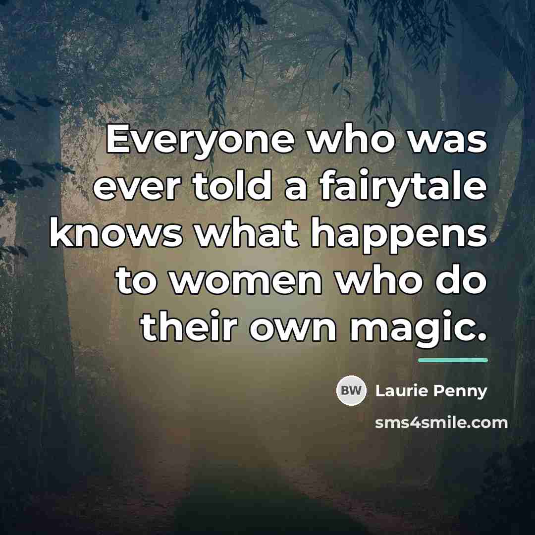 “Everyone who was ever told a fairytale knows what happens…” quote by Laurie Penny