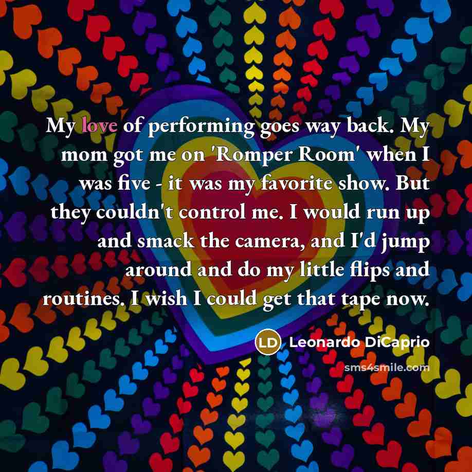 “My love of performing goes way back. My mom got…” quote by Leonardo DiCaprio