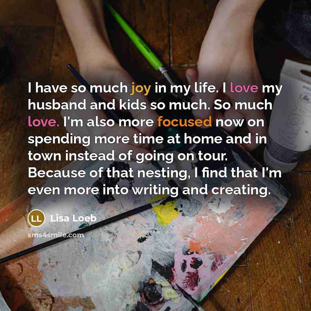“I have so much joy in my life. I love…” quote by Lisa Loeb