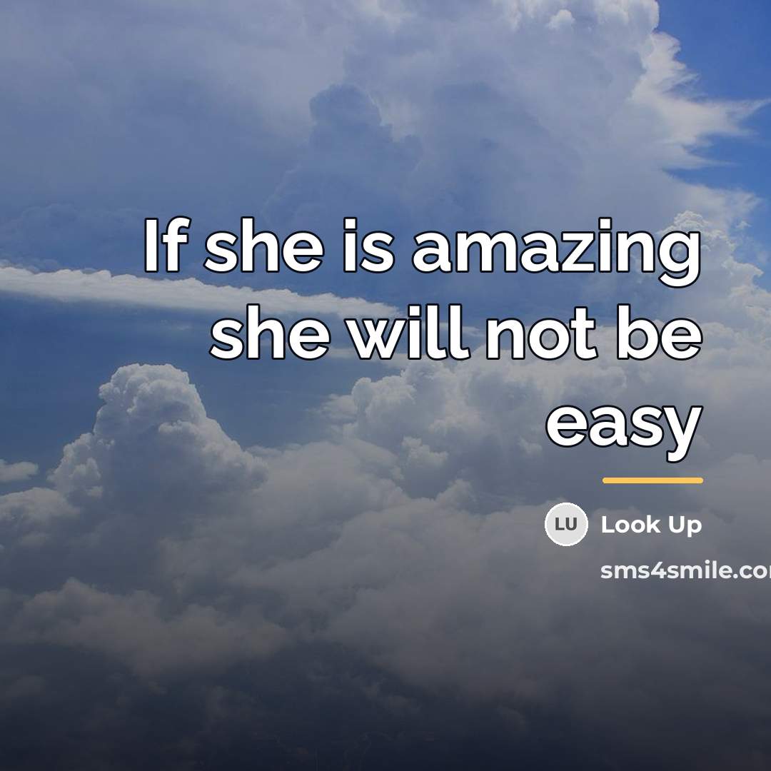 “If she is amazing she will not be easy…” quote by Look Up