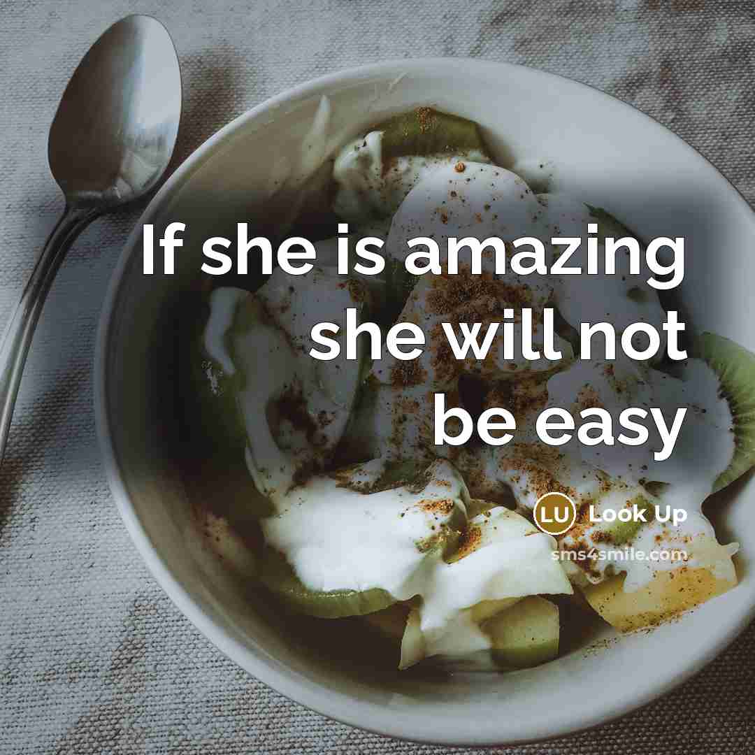 “If she is amazing she will not be easy” quote by Look Up