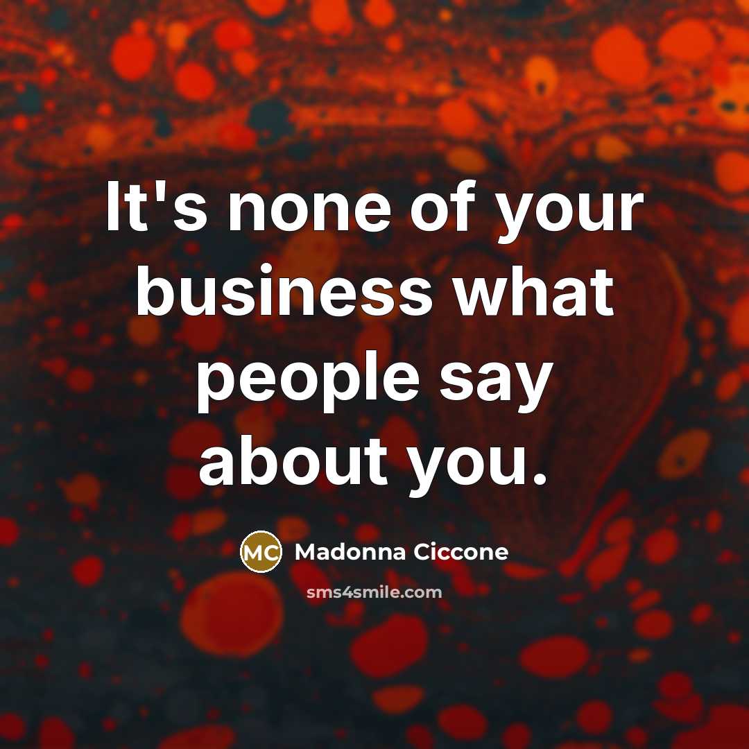 “It's none of your business what people say about you.…” quote by Madonna Ciccone