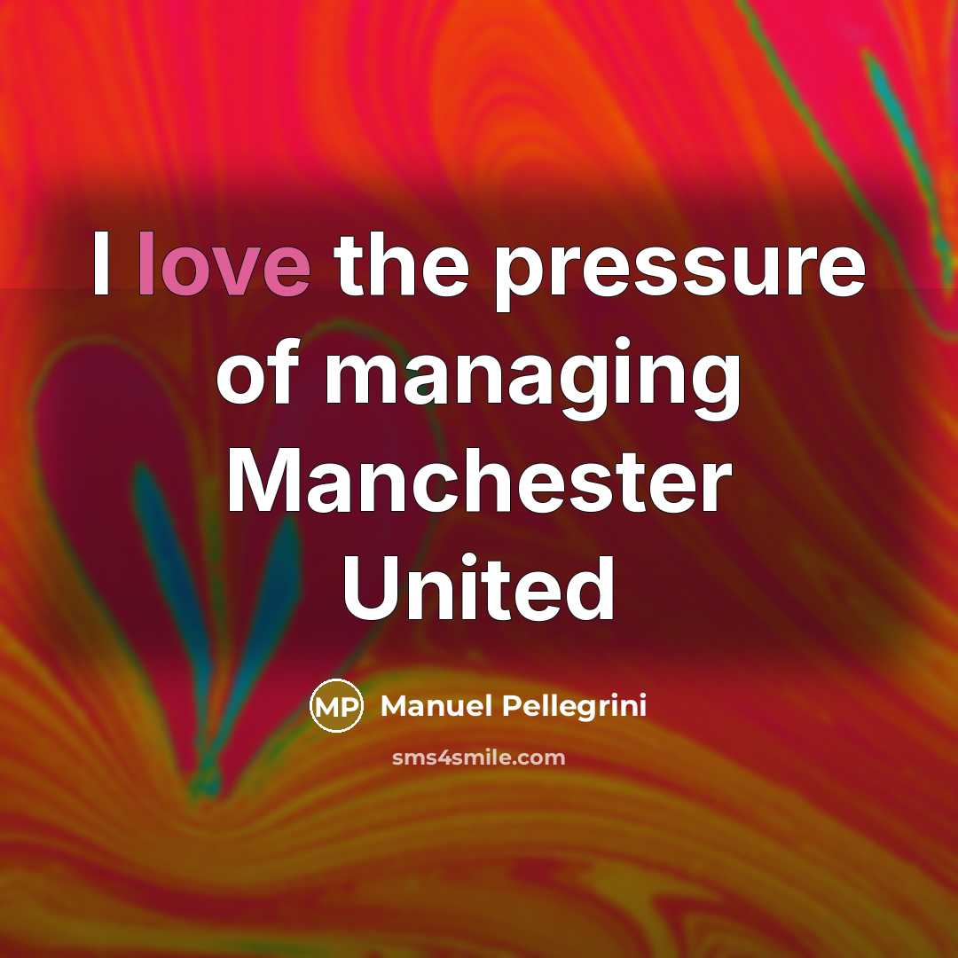 “I love the pressure of managing Manchester United…” quote by Manuel Pellegrini